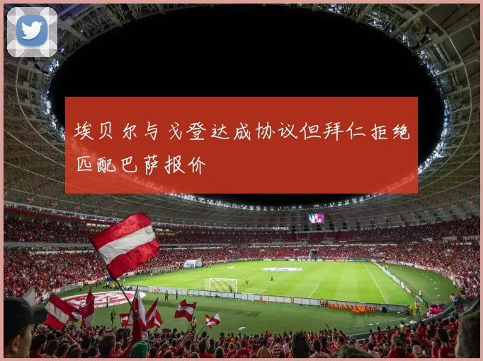 埃贝尔与戈登达成协议但拜仁拒绝匹配巴萨报价