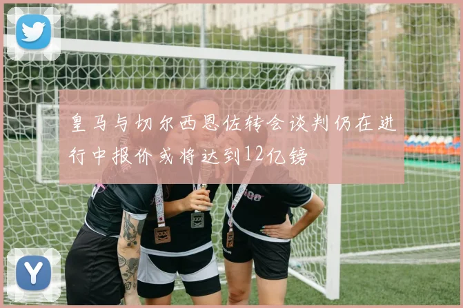 皇马与切尔西恩佐转会谈判仍在进行中报价或将达到12亿镑