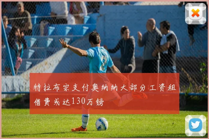 特拉布宗支付奥纳纳大部分工资租借费或达130万镑